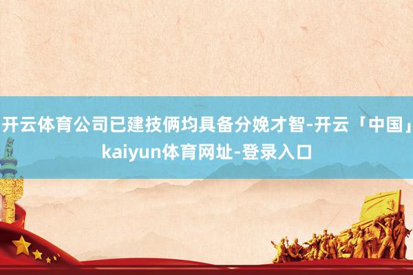 开云体育公司已建技俩均具备分娩才智-开云「中国」kaiyun体育网址-登录入口