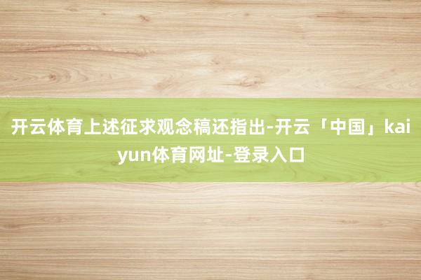 开云体育上述征求观念稿还指出-开云「中国」kaiyun体育网址-登录入口