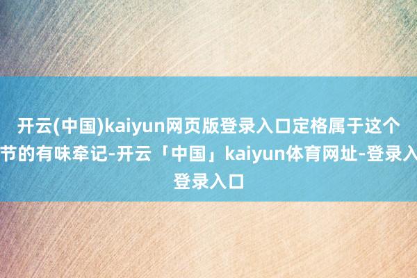 开云(中国)kaiyun网页版登录入口定格属于这个季节的有味牵记-开云「中国」kaiyun体育网址-登录入口