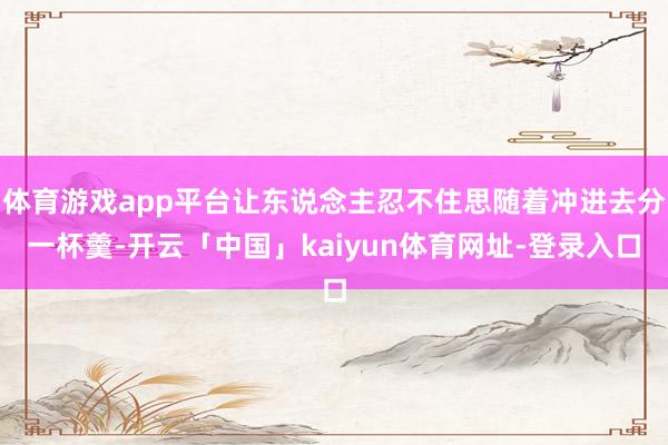 体育游戏app平台让东说念主忍不住思随着冲进去分一杯羹-开云「中国」kaiyun体育网址-登录入口